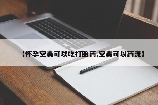打胎药微信【怀孕空囊可以吃打胎药,空囊可以药流】