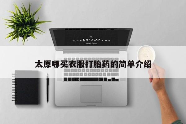 打胎药微信太原哪买衣服打胎药的简单介绍